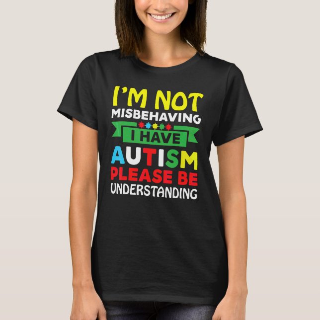 I'm Not Misbehaving I Have Autism Please Be Unders T-Shirt (Front)