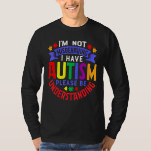 I'm Not Misbehaving I Have Autism Please Be Unders T-Shirt