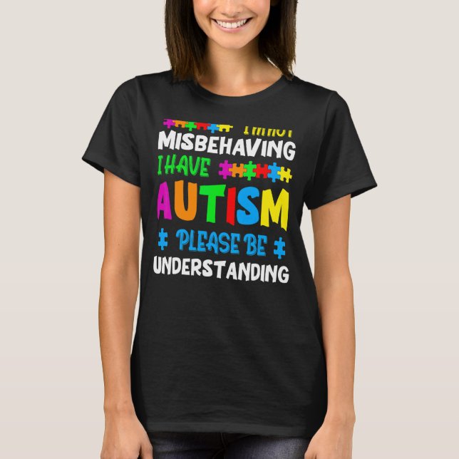 I'm Not Misbehaving I Have Autism Please Be Unders T-Shirt (Front)
