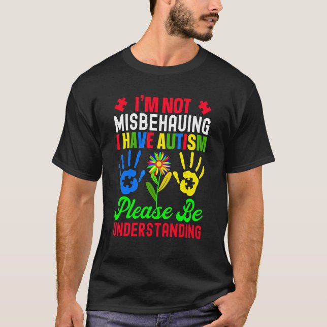 I'm Not Misbehaving I Have Autism Please Be Unders T-Shirt (Front)