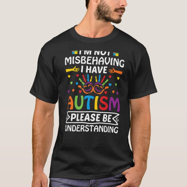 I'm Not Misbehaving I Have Autism Please Be Unders T-Shirt (Front)