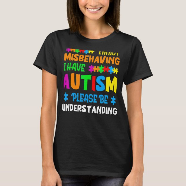 I'm Not Misbehaving I Have Autism Please Be Unders T-Shirt (Front)