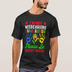 I'm Not Misbehaving I Have Autism Please Be Unders T-Shirt