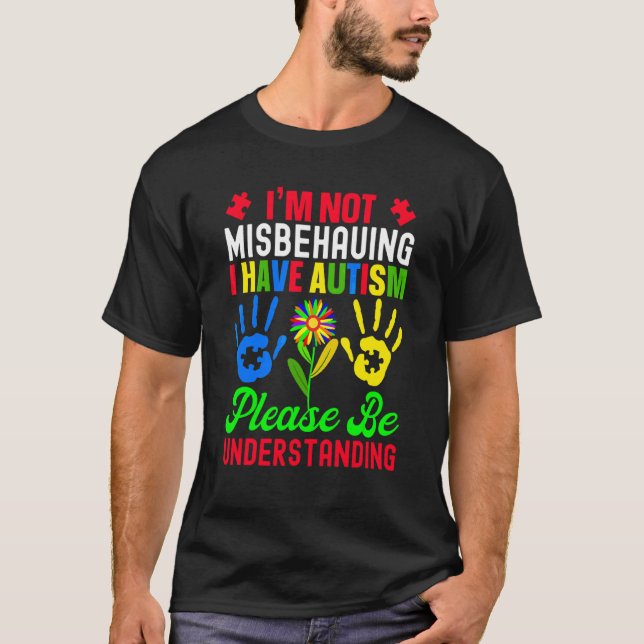 I'm Not Misbehaving I Have Autism Please Be Unders T-Shirt (Front)