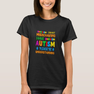 I'm Not Misbehaving I Have Autism Please Be Unders T-Shirt