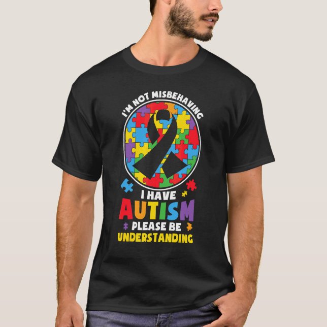 I'm Not Misbehaving I Have Autism Please Be Unders T-Shirt (Front)