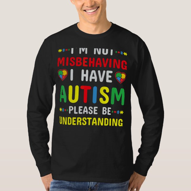 I'm Not Misbehaving I Have Autism Please Be Unders T-Shirt (Front)