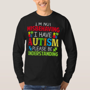 I'm Not Misbehaving I Have Autism Please Be Unders T-Shirt