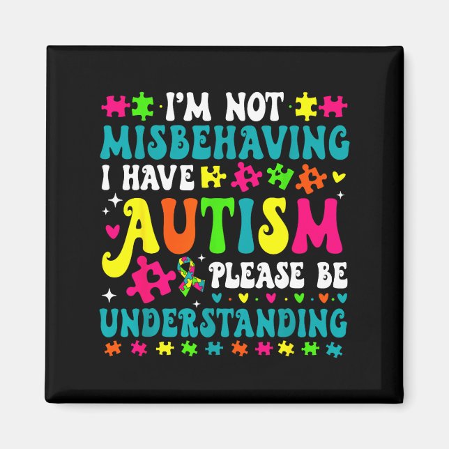 Im Not Misbehaving I Have Autism Please Be Underst Magnet (Front)