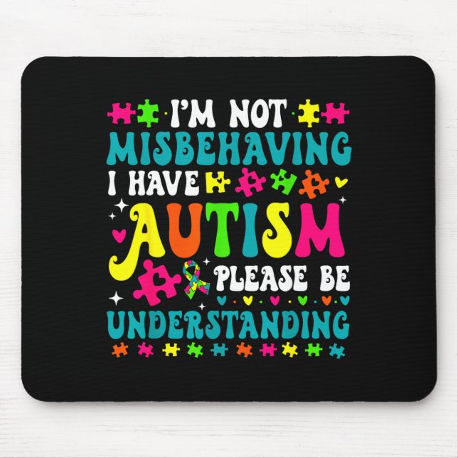 Im Not Misbehaving I Have Autism Please Be Underst Mouse Pad (Front)