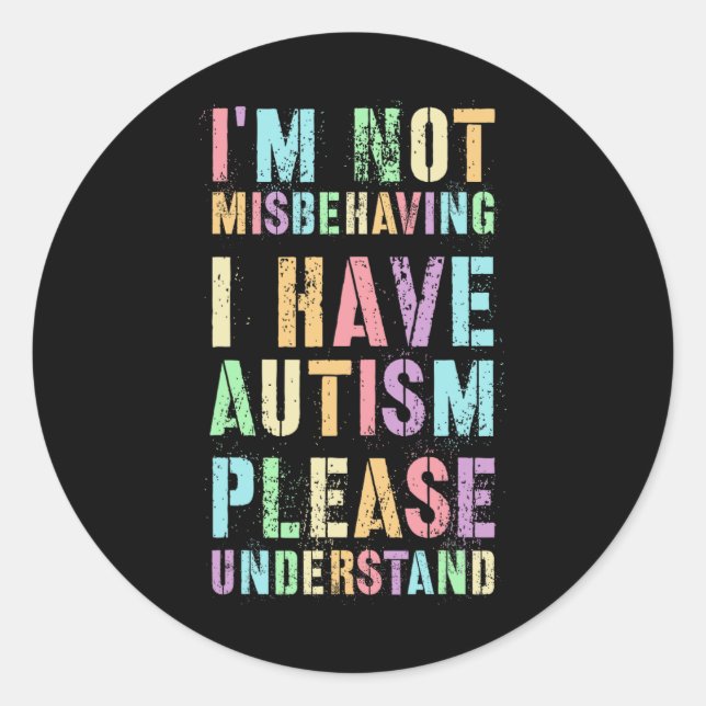 I'm Not Misbehaving I Have Autism Please Understan Classic Round Sticker (Front)
