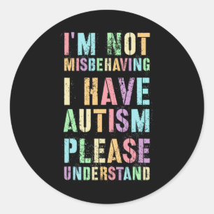 I'm Not Misbehaving I Have Autism Please Understan Classic Round Sticker