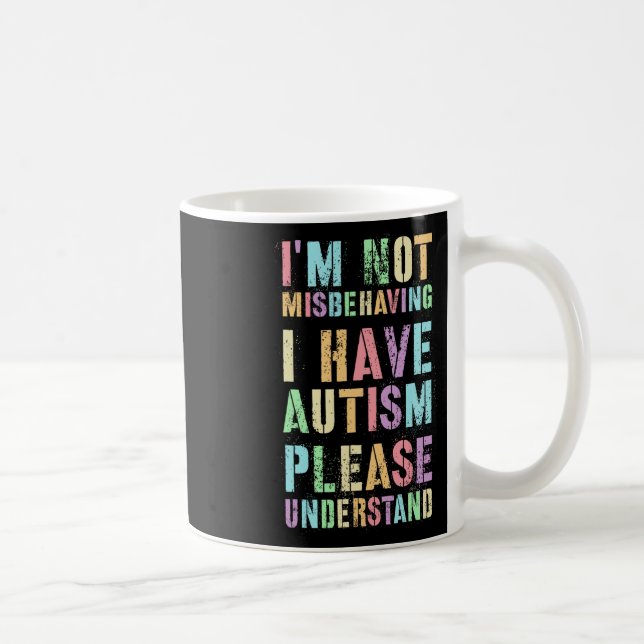 I'm Not Misbehaving I Have Autism Please Understan Coffee Mug (Right)