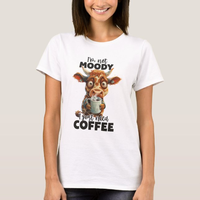 I'm Not Moody I Just Need Coffee  T-Shirt (Front)