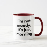 I'm Not Moody It's Just Morning Funny