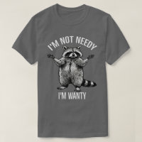 I'm Not Needy I'm Wanty , Funny Racoon