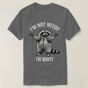 I'm Not Needy I'm Wanty , Funny Racoon  T-Shirt