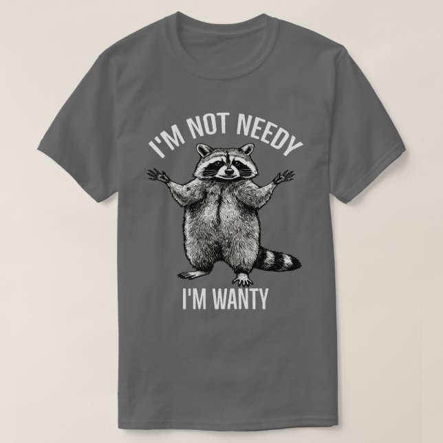 I'm Not Needy I'm Wanty , Funny Racoon  T-Shirt (Design Front)