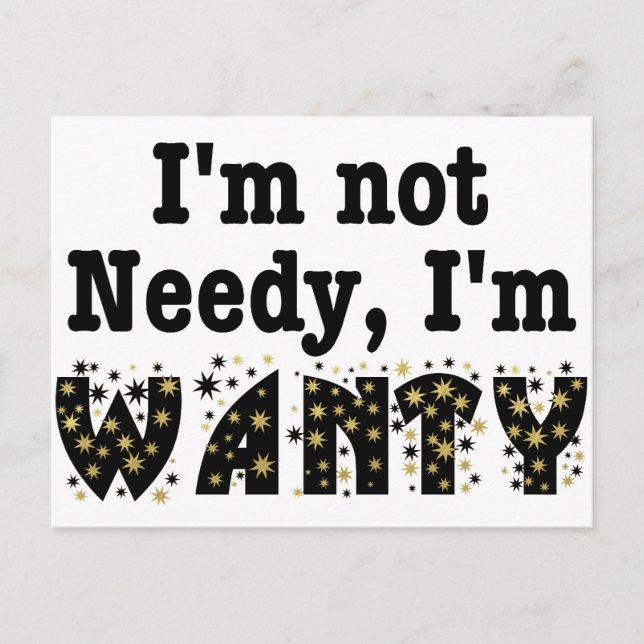 I'm Not Needy I'm Wanty Postcard (Front)