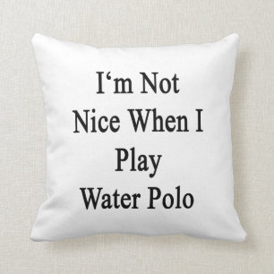 I'm Not Nice When I Play Water Polo Cushion