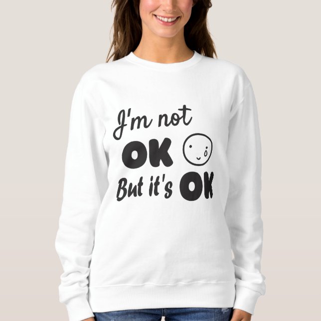 I'm not ok but it's ok invitation sweatshirt (Front)