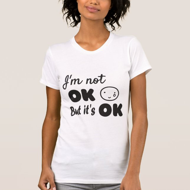 I'm not ok but it's ok invitation T-Shirt (Front)