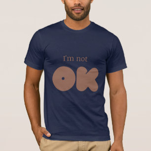 I'm not OK T-Shirt