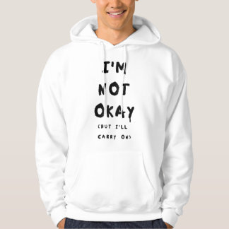 IM NOT OKAY (But I_ll Carry On)   Hoodie