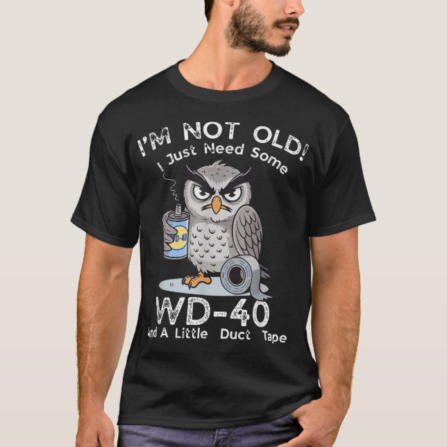  I'M Not Old I Just Need Some Wd 40  A Little Duct T-Shirt (Front)
