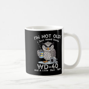 I'm Not Old I Just Need Some Wd-40 &amp; A Little  Coffee Mug