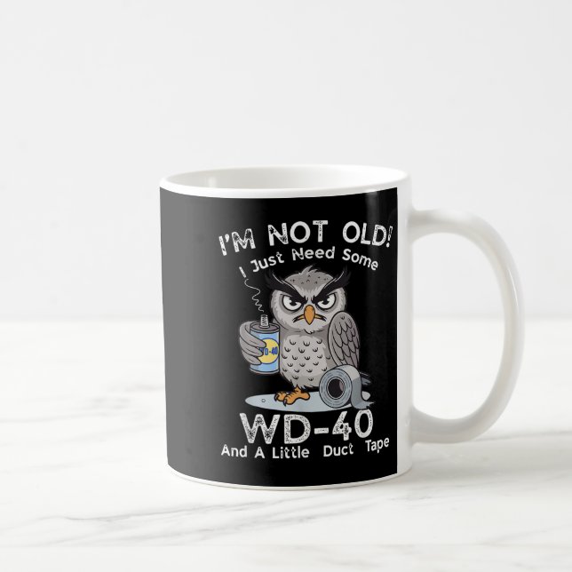I'm Not Old I Just Need Some Wd-40 &amp; A Little  Coffee Mug (Right)