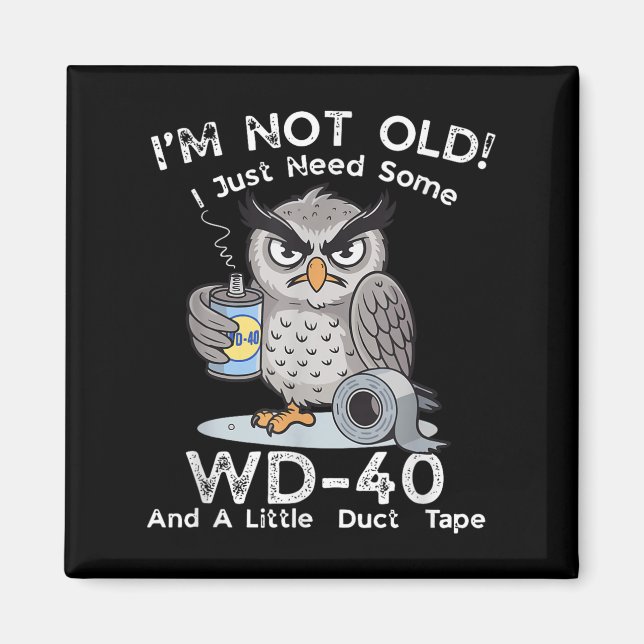 I'm Not Old I Just Need Some Wd-40 &amp; A Little  Magnet (Front)