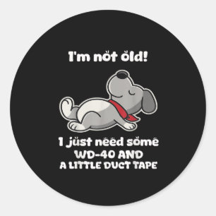 Im Not Old! I Just Need Some Wd-40 And A Little Du Classic Round Sticker