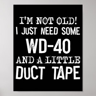 I'm Not Old I Just Need Some Wd-40 And A Little Du Poster