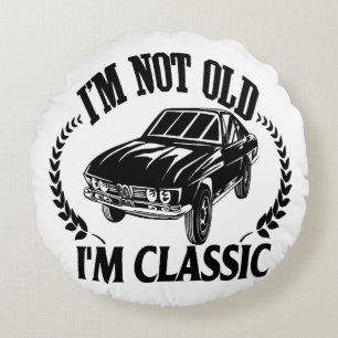 I'm Not Old I m Classic funny car Round Cushion