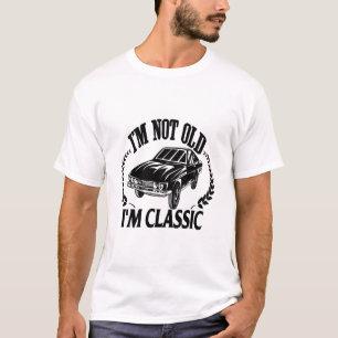 I'm Not Old I m Classic funny car T-Shirt