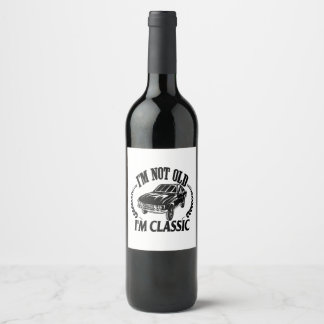I'm Not Old I m Classic funny car Wine Label
