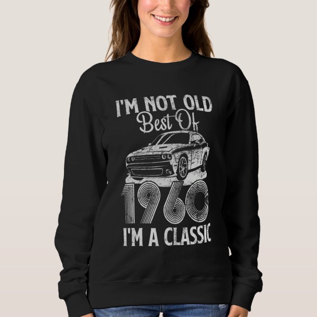 I'm Not Old I'm A Best Of 1960 Classic Funny Car G Sweatshirt (Front)