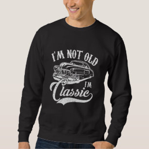 I'm Not Old I'm a Classic Funny Retro Car Lover Te Sweatshirt