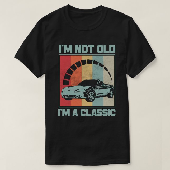 I'm Not Old I'm A Classic -MAZDA MX5 MIATA T-Shirt (Design Front)