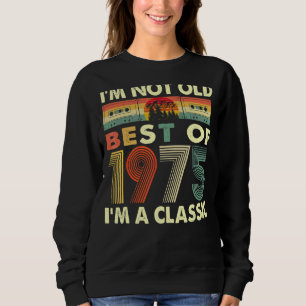 I'm Not Old I'm A Classic Vintage 1975 47th Birthd Sweatshirt