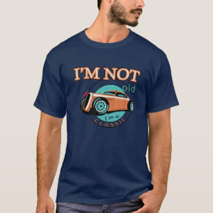 I'm Not Old I'm A Classic Vintage Car Truck Birthd T-Shirt