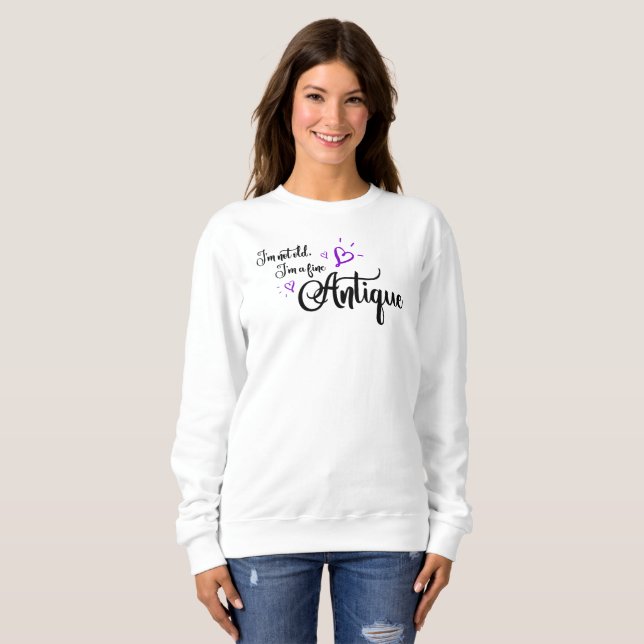 I'm Not Old I'm a Fine Antique Sweatshirt (Front Full)