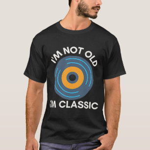 I'm Not Old I'm Classic Birthday Vinyl Record Musi T-Shirt
