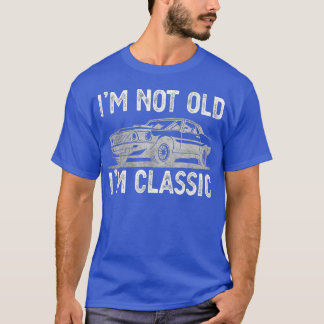 Im Not Old Im Classic Funny Dads Grandpa Novelty  T-Shirt