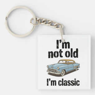 I'm Not Old, I'm Classic - Funny Key Ring