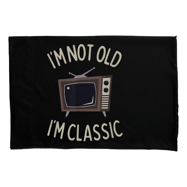 I'm Not Old I'm Classic Funny old TV Graphic Pillowcase (Front)