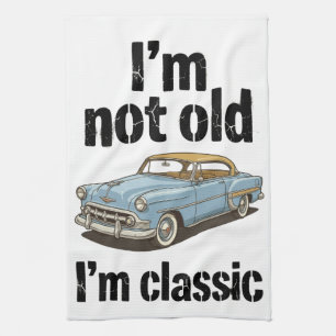 I'm Not Old, I'm Classic - Funny Tea Towel