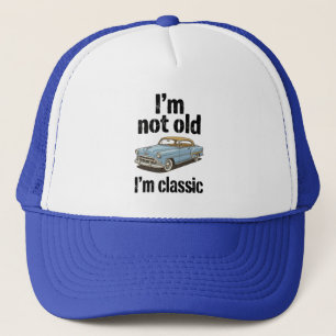 I'm Not Old, I'm Classic - Funny  Trucker Hat