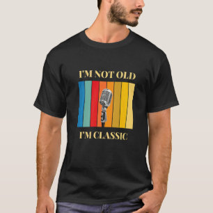 I'm Not Old I'm Classic Microphone T-Shirt